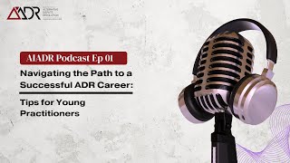 Navigating the Path to a Successful ADR Career: Tips for Young Practitioners I AIADR Podcast