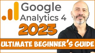 GOOGLE ANALYTICS 4 Tutorial (2023) - Ultimate GA4 Beginner’s Guide