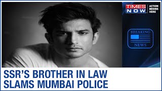 Sushant's brother in law writes a blog; Claims Mumbai police lied to the whole nation