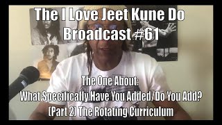 The I Love Jeet Kune Do Broadcast #61 | The One About:Adding Specifically (Pt.2) Rotating Curriculum