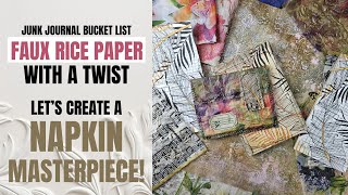 FAUX RICE PAPER WITH A TWIST! LET'S CREATE A NAPKIN MASTERPIECE! JUNK JOURNAL BUCKET LIST