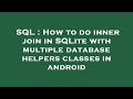SQL : How to do inner join in SQLite with multiple database helpers classes in android