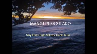 MANGI PLES SILAKO - Slay Kiid x Bulo Mikes x Uncle Bukz