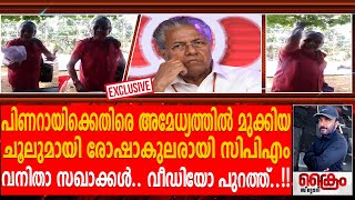 പിണറായിക്കെതിരെ പൊട്ടിത്തെറിച്ച് സിപിഎം വനിതാ സഖാവ്.. വീഡിയോ പുറത്ത്..!!