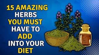 15 AMAZING HERBS YOU MUST HAVE TO ADD INTO YOUR DIET / BENEFITS OF EATING HERBS