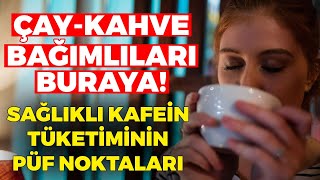 ÇAY-KAHVE BAĞIMLILARI BURAYA! Sağlıklı Kafein Tüketiminin Püf Noktaları | Dr. Ayça Kaya