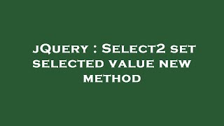 jQuery : Select2 set selected value new method