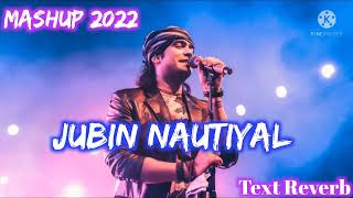 Jubin Nautiyal Love Mashup 2022 | Hit Songs | Arijit Singh | Atif Aslam | Text Reverb | Text audio |