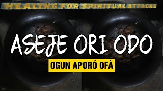 Aseje Ori Odo Fun Ogun Aporo Ofa | Ogun Apeta | Yoruba Spiritual Healing for Any Spiritual Attacks