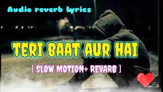 Teri Baat Aur Hai | #stebinBen | Reverb+slow motion| audio reverb lyrics