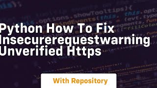python How to fix InsecureRequestWarning Unverified HTTPS