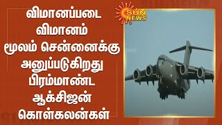 விமானப்படை விமானம் மூலம் சென்னைக்கு அனுப்படுகிறது பிரம்மாண்ட ஆக்சிஜன் கொள்கலன்கள்