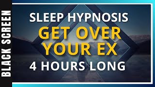 4hr GET OVER YOUR EX Sleep Hypnosis Session (Black Screen)
