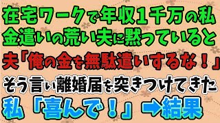 【スカッとする話】在宅ワークで年収1000万ある私。金遣いの荒い夫「俺の金を無駄遣いするな！」と離婚を突きつけてきた！私「喜んで！」➡夫「待ってくれ！」