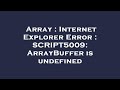 Array : Internet Explorer Error : SCRIPT5009: ArrayBuffer is undefined