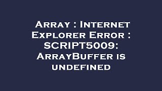 Array : Internet Explorer Error : SCRIPT5009: ArrayBuffer is undefined