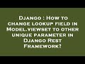 Django : How to change lookup field in Model.viewset to other unique parameter in Django Rest Framew