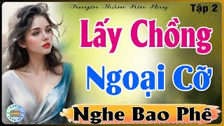 [ Tập 2 ]  LẤY CHỒNG NGOẠI CỠ - Truyện Tâm Sự Thầm Kín -  MC Diệp Hương