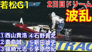 【若松G1】2日目ドリーム①西山貴浩②毒島誠③篠崎元志④石野貴之⑤新田雄史⑥茅原悠紀【競艇・ボートレース】