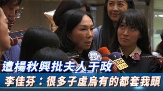 遭楊秋興批夫人干政　李佳芬：很多子虛烏有的事情，都套到我頭上來