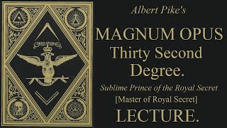 32nd Degree Lecture -  Sublime Prince of the Royal Secret - Magnum Opus - Albert Pike