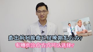 【前列腺 癌】【攝護腺癌】查出来是晚期前列腺癌怎么办？有哪些治疗可以选择？