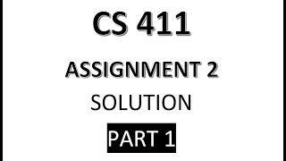 CS 411 ASSIGNMENT 2 SOLUTION PART 1 [ 2019 ]