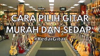 Cara pilih gitar yang murah dan sedap untuk beginner | KHAIRI VLOG #71