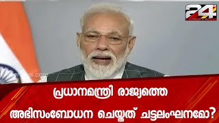 പ്രധാനമന്ത്രി രാജ്യത്തെ അഭിസംബോധന ചെയ്തത് ചട്ടലംഘനമോ?തീരുമാനം ഇന്ന് | 24 Special