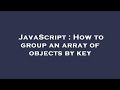 JavaScript : How to group an array of objects by key