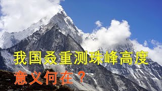 中国登顶珠穆朗玛峰，再测珠峰高度，到底有多大的意义？