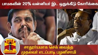 பாமகவின் 20% வன்னியர் இட ஒதுக்கீடு கோரிக்கை - சாதூர்யமாக செக் வைத்த முதல்வர் எடப்பாடி பழனிசாமி