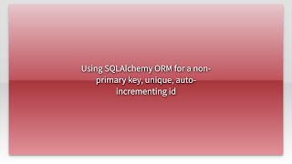 Using SQLAlchemy ORM for a non-primary key, unique, auto-incrementing id