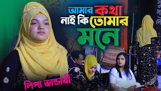 আমার কথা তোমার নাই কি মনে । লিপা ভান্ডারী শেষ রাতের বিচ্ছেদ গান । Lipa Bhandari Bicched Gaan