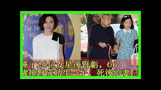 睡了28位女星後腎虧，66歲換腎成功生一子，死後給妻子五百億!