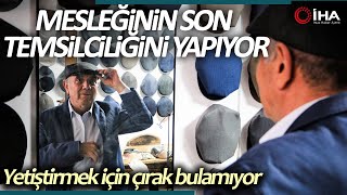 Şapka Takma Kültürü Yok Oluyor! Mesleğinin Son Temsilciliğini Yapıyor