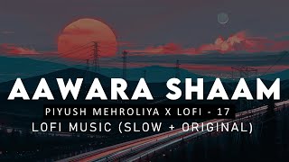 Aawara Shaam : Piyush Mehroliya ( Slow + Original ) | Aawara Shaam Hai | Hit Lofi Song @lofi-1797