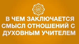 Смысл отношений с духовным учителем - почувствовать его бхаву