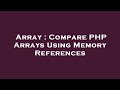 Array : Compare PHP Arrays Using Memory References