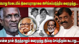 பொது மேடையில் இளையராஜாவை அசிங்கப்படுத்திய வைரமுத்து... என்ன தான் இருந்தாலும் வைரமுத்து இப்படி