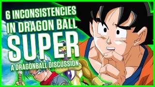 6 DRAGON BALL SUPER INCONSISTENCIES | A Dragonball Discussion