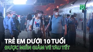 Tr.ẻ e.m dưới 10 tuổi được miễn giảm vé tàu tết | VTC14