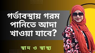 গর্ভাবস্থায় গরম পানিতে আদা দিয়ে খাওয়া যাবে?