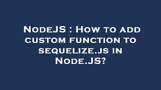 NodeJS : How to add custom function to sequelize.js in Node.JS?