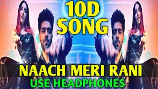 Naach Meri Rani (8D Audio) 10D Song | Guru Randhawa Feat. Nora Fatehi |Tanishk Bagchi,Nikhita Gandhi