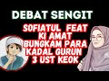 DEBAT SENGIT SOFIATUL FEAT KI AMAT BVNGK4M K44DAL GURUNN