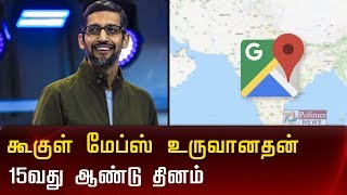 கூகுள் மேப்ஸ் உருவானதன் 15வது ஆண்டு தினம் | GoogleMaps | SundarPichai |