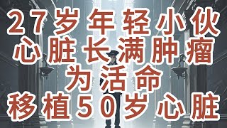 27岁年轻小伙心脏长满肿瘤，为活命移植50岁心脏