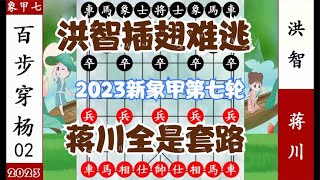 象棋神少帅：2023新象甲第七轮 蒋川百步穿杨 洪智中箭 不服不行