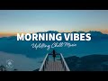 Morning Vibes 🌅  Uplifting Chill Music for Happy Days | The Good Life No.56